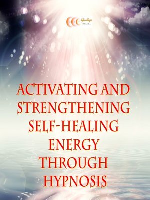 cover image of Activating and strengthening self-healing energy through hypnosis